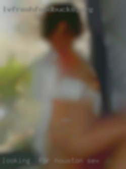 Looking  for an ongoing Houston sex situation.
