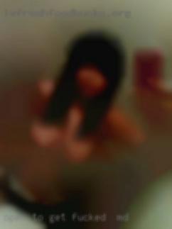 Open to more with the get fucked in MD right person.